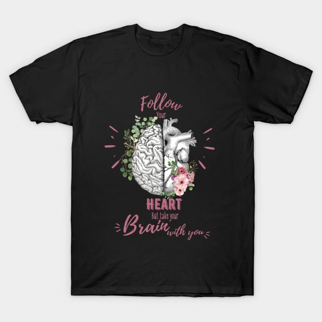 Pink roses for floral brain and heart, Follow heart but take your brain with you, right balance between brain and heart, heart quote T-Shirt by Collagedream